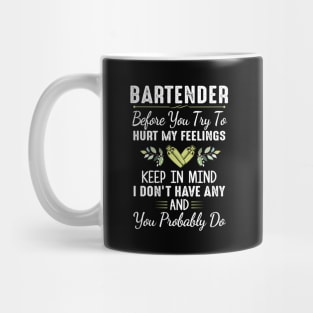 Bartender Before You Try To Hurt My Feelings Keep In Mind I Don’t Have Any Shirt Mug